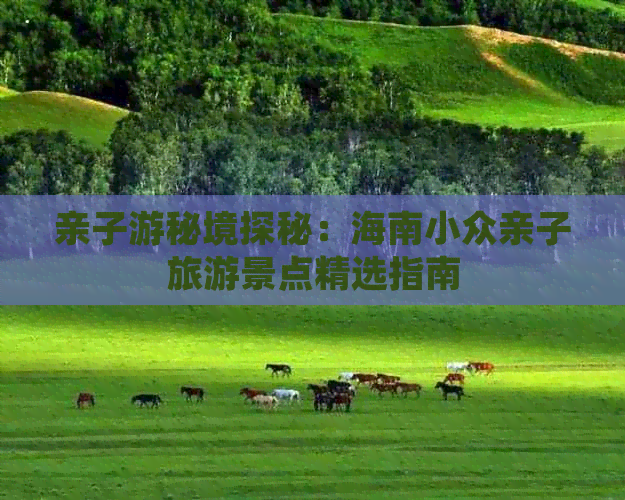 亲子游秘境探秘：海南小众亲子旅游景点精选指南(图1)